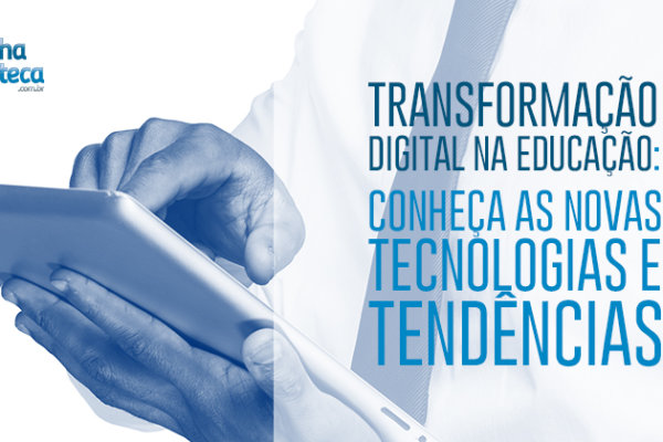 Transformação digital na educação: conheça as novas tecnologias e tendências
