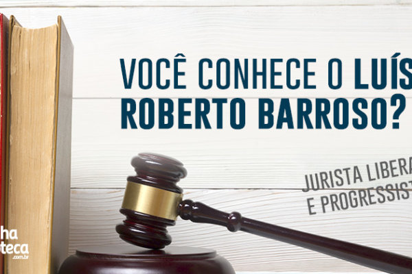 Você conhece o Luís Roberto Barroso?