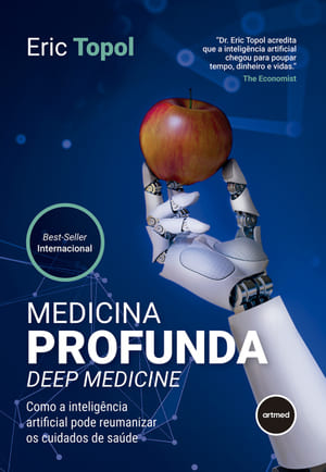 Medicina Profunda – Deep Medicine: Como a Inteligência Artificial Pode Reumanizar os Cuidados de Saúde